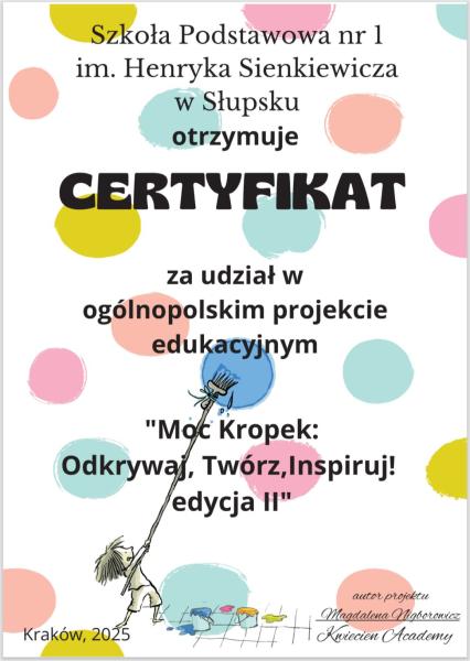 Uprzejmie informujemy, że nasza szkoła otrzymała certyfikat za udział w og&oacute;lnopolskim projekcie edukacyjnym &bdquo;Moc Kropek: Odkrywaj, Tw&oacute;rz, Inspiruj &ndash; Edycja 2&rdquo;.