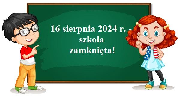 16 sierpnia 2024 r. - szkoła zamknięta!